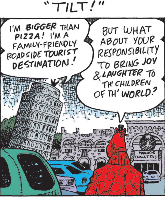 Comics OCR: "TILT!" I'M BIGGER THAN PIZZA! I'M A FAMILY-FRIENDLY ROADSIDE TOURIST DESTINATION! 000007 MI D D D D D M PA100000 BUT WHAT ABOUT YOUR RESPONSIBILITY TO BRING JOY & LAUGHTER TO TH' CHILDREN OF TH' WORLD? D SENIOR SPECIAL 4757 THE PRANKIE TOMATTO'S " TILT ! " I'M BIGGER THAN PIZZA ! I'M A FAMILY - FRIENDLY ROADSIDE TOURIST DESTINATION ! 000007 MI D D D D D M PA100000 BUT WHAT ABOUT YOUR RESPONSIBILITY TO BRING JOY & LAUGHTER TO TH ' CHILDREN OF TH ' WORLD ? D SENIOR SPECIAL 4757 THE PRANKIE TOMATTO'S