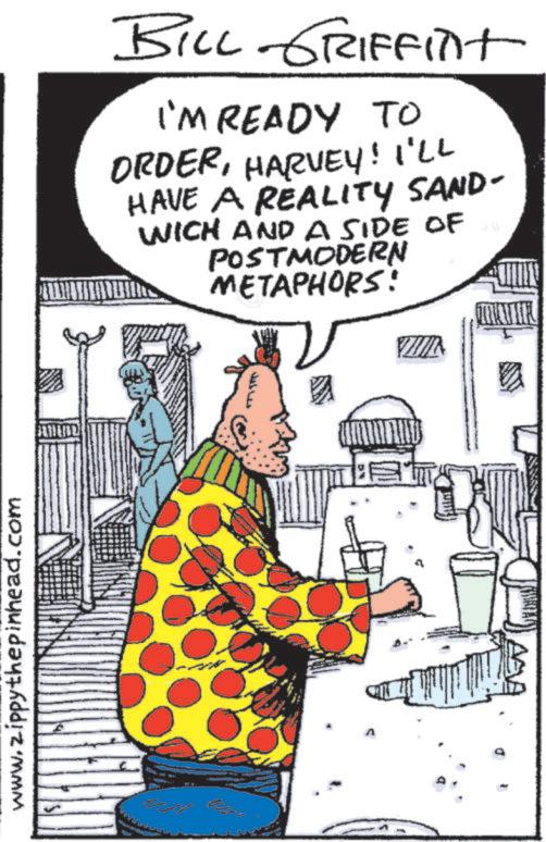 Publication OCR: www.zippythepinhead.com D BILL GRIFFINt I'M READY TO ORDERHARVEY! I'LL HAVE A REALITY SAND- WICH AND A SIDE OF POSTMODERN METAPHORS: VIII E www.zippythepinhead.com D BILL GRIFFINt I'M READY TO ORDERHARVEY ! I'LL HAVE A REALITY SAND- WICH AND A SIDE OF POSTMODERN METAPHORS : VIII E