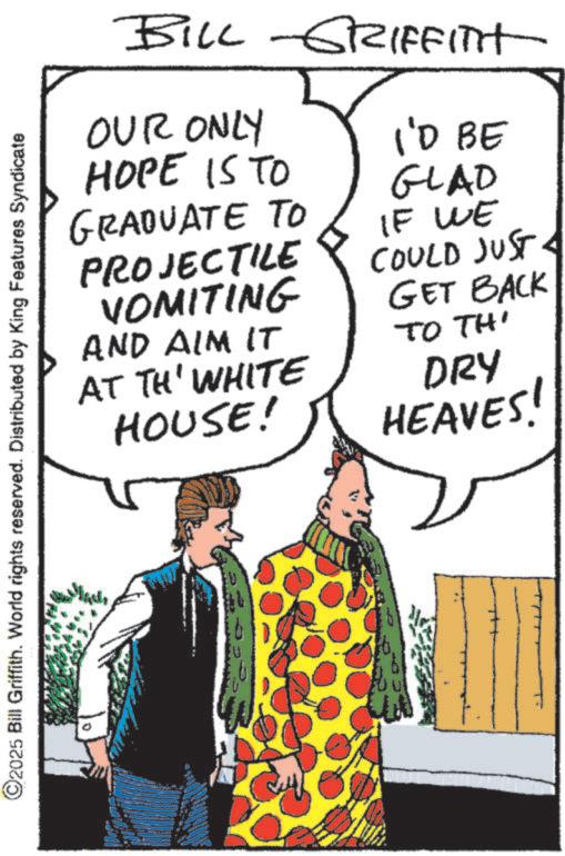 Animation OCR: BILL-GRIFFITH OUR ONLY HOPE IS TO GRADUATE TO PROJECTILE VOMITING AND AIM IT AT TH' WHITE HOUSE! I'D BE GLAD IF WE COULD JUST GET BACK TO TH' DRY HEAVES! ©2025 Bill Griffith. World rights reserved. Distributed by King Features Syndicate BILL - GRIFFITH OUR ONLY HOPE IS TO GRADUATE TO PROJECTILE VOMITING AND AIM IT AT TH ' WHITE HOUSE ! I'D BE GLAD IF WE COULD JUST GET BACK TO TH ' DRY HEAVES ! © 2025 Bill Griffith . World rights reserved . Distributed by King Features Syndicate