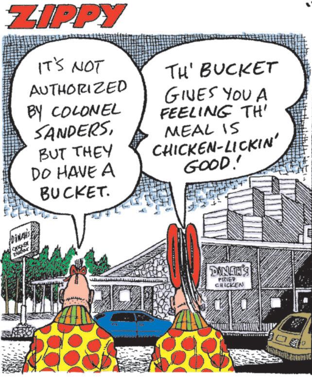 Animation OCR: ZIPPY IT'S NOT AUTHORIZED BY COLONEL SANDERSBUT THEY DO HAVE A BUCKET. TH' BUCKET GIVES YOU A FEELING TH MEAL IS CHICKEN-LICKIN' GOOD! DiNAH'S DINAH'S PRIED CHICKEN ZIPPY IT'S NOT AUTHORIZED BY COLONEL SANDERSBUT THEY DO HAVE A BUCKET . TH ' BUCKET GIVES YOU A FEELING TH MEAL IS CHICKEN - LICKIN ' GOOD ! DiNAH'S DINAH'S PRIED CHICKEN