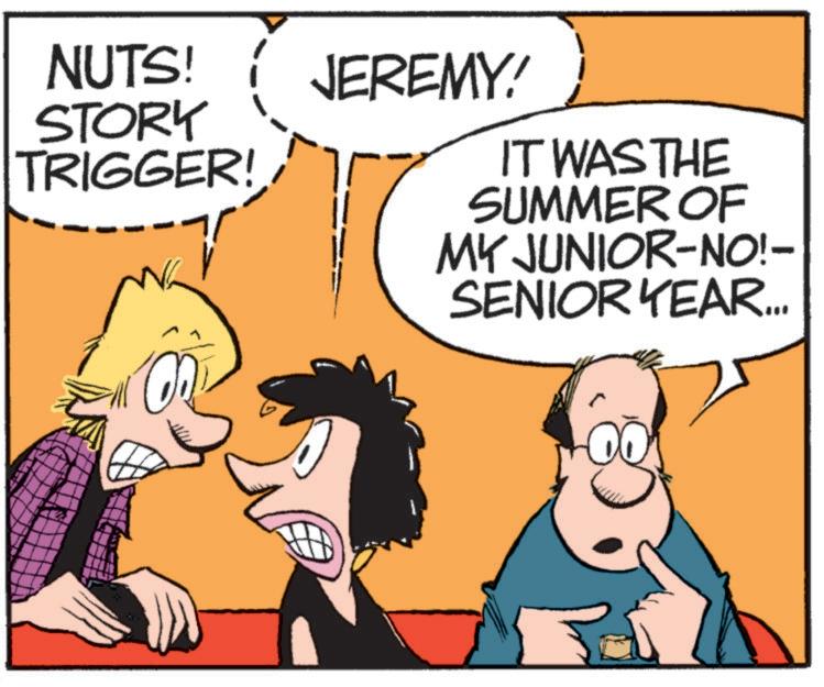 Fictional character OCR: NUTS! STORY JEREMY! TRIGGER! IT WAS THE On SUMMER OF MY JUNIOR-NO!- SENIOR YEAR... NUTS ! STORY JEREMY ! TRIGGER ! IT WAS THE On SUMMER OF MY JUNIOR - NO ! - SENIOR YEAR ...