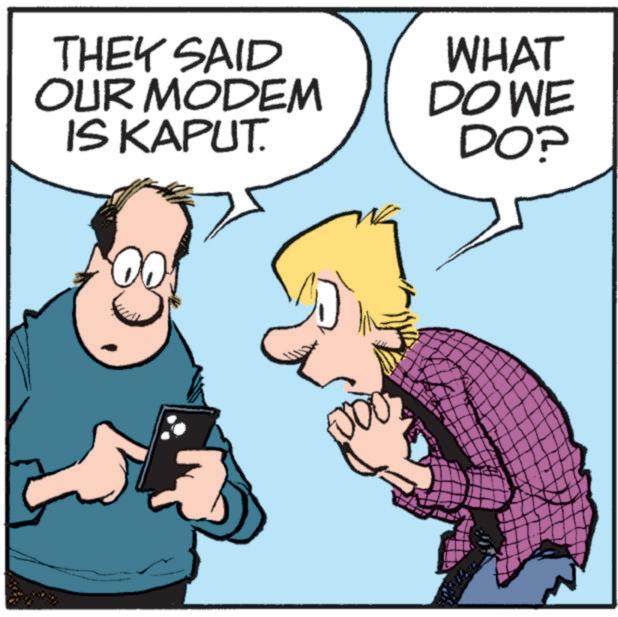 Pleased OCR: THEY SAID OUR MODEM IS KAPUT. WHAT DOWE DOP 00 THEY SAID OUR MODEM IS KAPUT . WHAT DOWE DOP 00