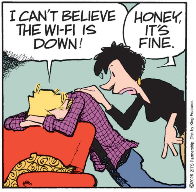Photo caption OCR: I CAN'T BELIEVE HONEYTHE WI-FI IS DOWN! IT'S FINE. ©2025 ZITS Partnership. Dist. by King Features I CAN'T BELIEVE HONEYTHE WI - FI IS DOWN ! IT'S FINE . © 2025 ZITS Partnership . Dist . by King Features