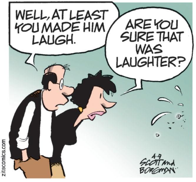 Graphics OCR: zitscomics.com WELLAT LEAST YOU MADE HIM LAUGH. ARE YOU SURE THAT WAS LAUGHTER? 4.9 SCOTT and BORGMAN zitscomics.com WELLAT LEAST YOU MADE HIM LAUGH . ARE YOU SURE THAT WAS LAUGHTER ? 4.9 SCOTT and BORGMAN