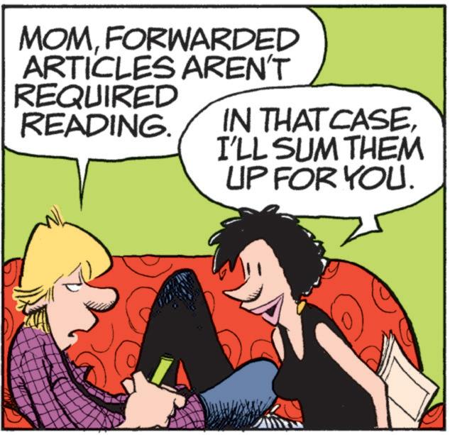 Comics OCR: MOMFORWARDED ARTICLES AREN'T REQUIRED READING. IN THAT CASEI'LL SUM THEM UP FOR YOU. MOMFORWARDED ARTICLES AREN'T REQUIRED READING . IN THAT CASEI'LL SUM THEM UP FOR YOU .