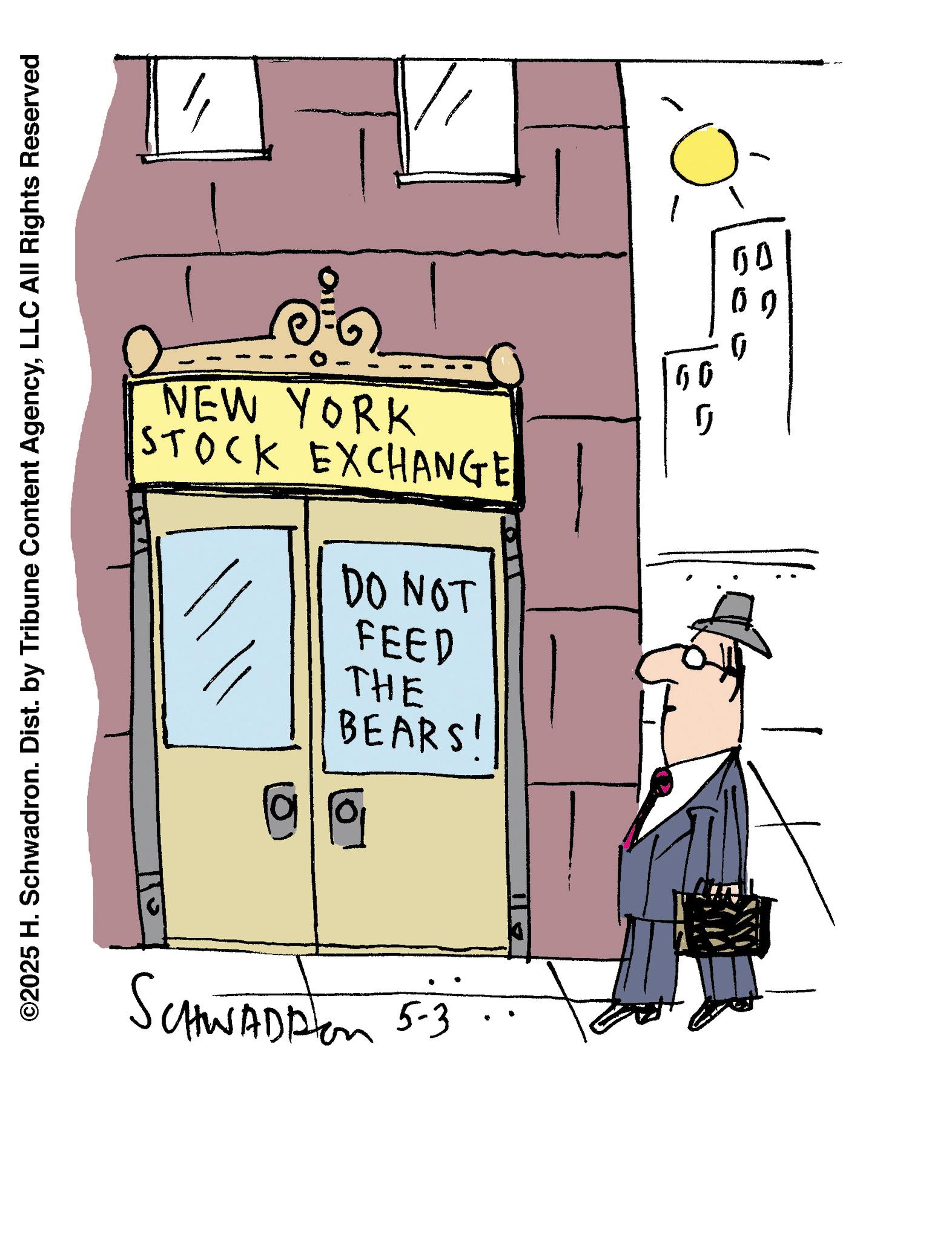 Cartoon OCR: ©2025 H. Schwadron. Dist. by Tribune Content AgencyLLC All Rights Reserved NEW YORK STOCK EXCHANGE DO NOT FEED THE BEARS' SCHWADDON 5-3 0 09 5 00 Q © 2025 H. Schwadron . Dist . by Tribune Content AgencyLLC All Rights Reserved NEW YORK STOCK EXCHANGE DO NOT FEED THE BEARS ' SCHWADDON 5-3 0 09 5 00 Q