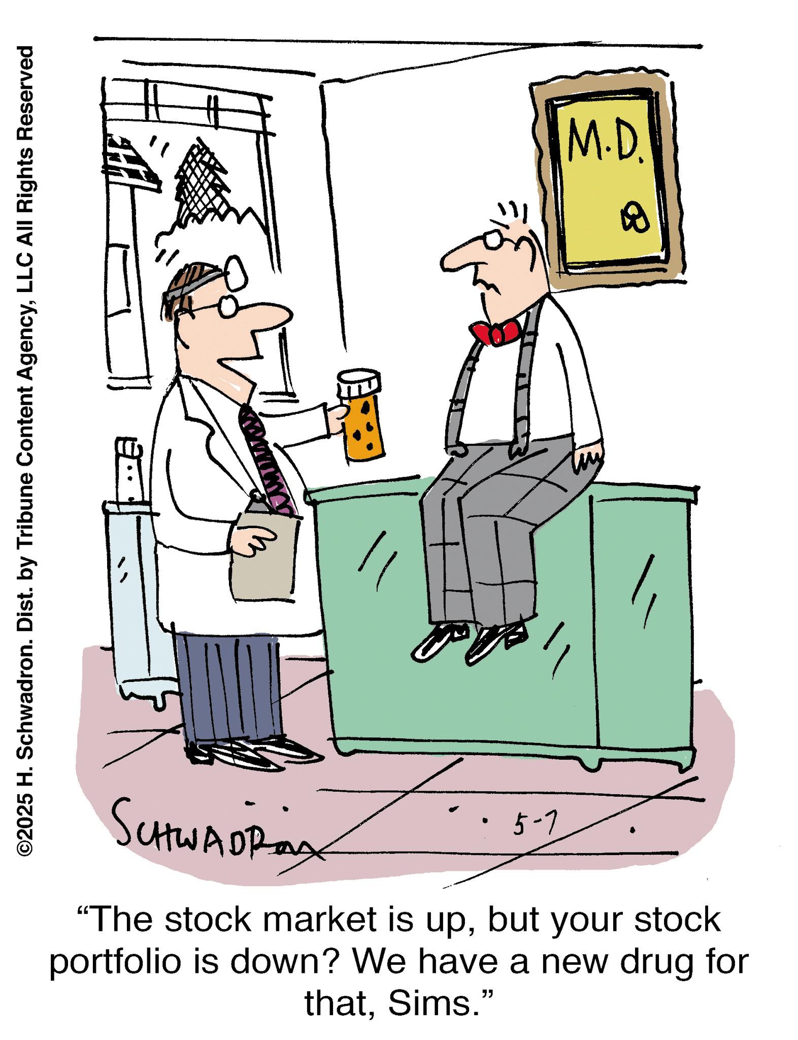 Clip art OCR: ©2025 H. Schwadron. Dist. by Tribune Content AgencyLLC All Rights Reserved SCHWADRAX 5-7 "The stock market is upbut your stock portfolio is down? We have a new drug for thatSims." m B M.D. © 2025 H. Schwadron . Dist . by Tribune Content AgencyLLC All Rights Reserved SCHWADRAX 5-7 " The stock market is upbut your stock portfolio is down ? We have a new drug for thatSims . " m B M.D.