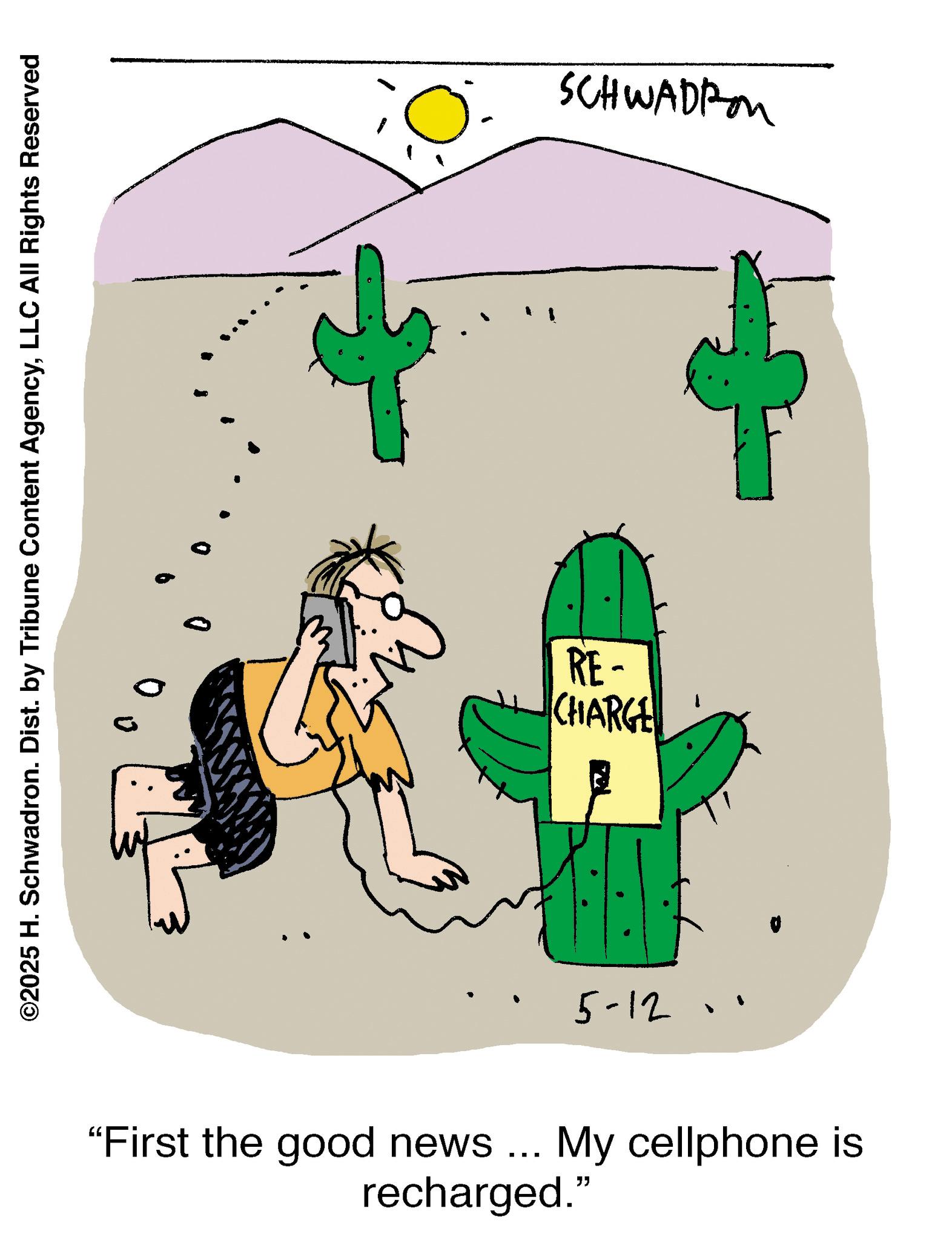 Clip art OCR: ©2025 H. Schwadron. Dist. by Tribune Content AgencyLLC All Rights Reserved RE- CHARGE 5-12. SCHWADR "First the good news My cellphone is recharged." © 2025 H. Schwadron . Dist . by Tribune Content AgencyLLC All Rights Reserved RE- CHARGE 5-12 . SCHWADR " First the good news My cellphone is recharged . "