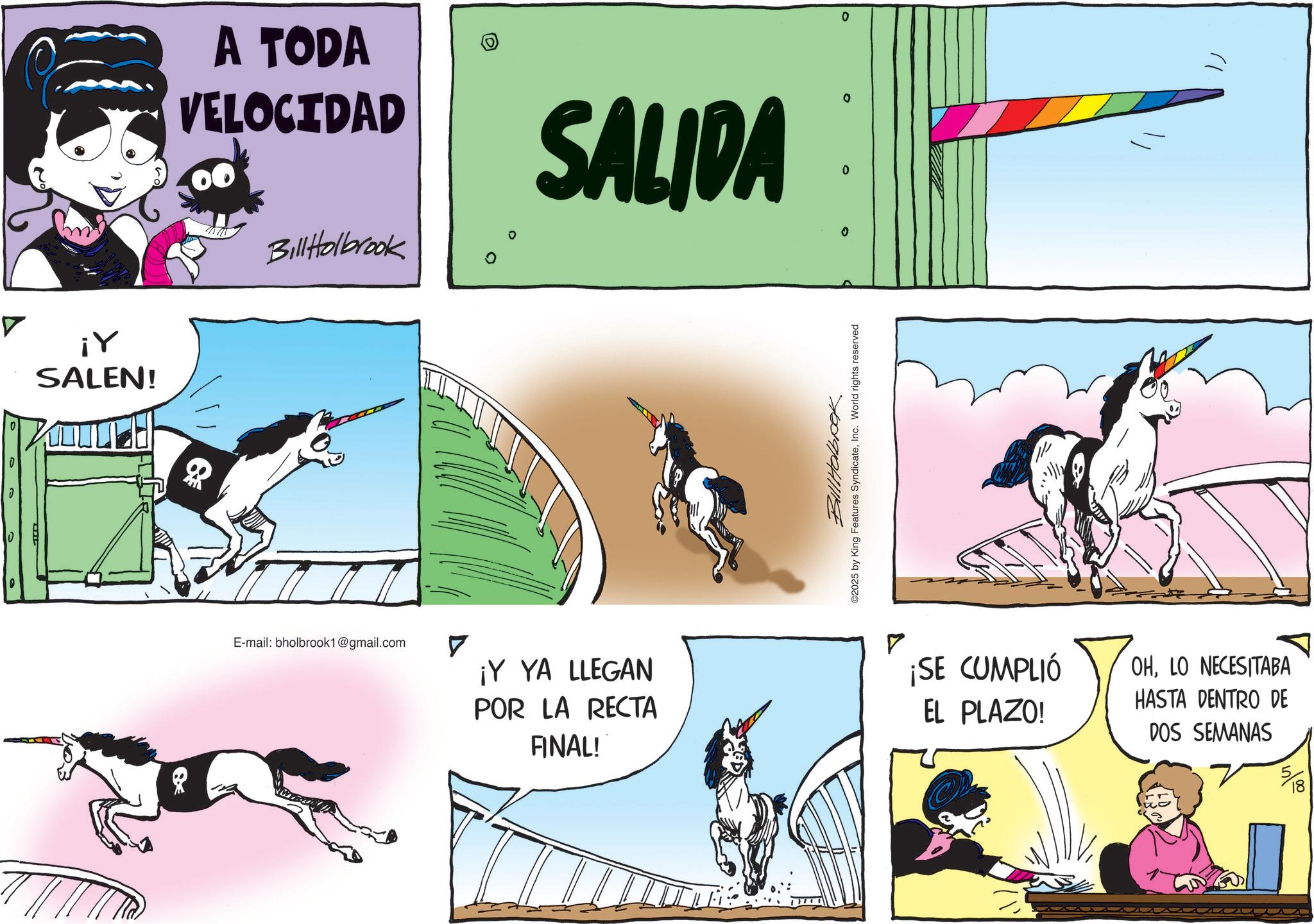 Livestock OCR: ? 0 ¡Y SALEN! A TODA VELOCIDAD Bill Holbrook SALIDA L E-mail: bholbrook1@gmail.com ? ¡Y YA LLEGAN POR LA RECTA FINAL! 0 0 0 Bill Halbpek ©2025 by King Features SyndicateInc. World rights reserved ? ¡SE CUMPLIÓ EL PLAZO! OHLO NECESITABA HASTA DENTRO DE DOS SEMANAS 58 ? 0 ¡ Y SALEN ! A TODA VELOCIDAD Bill Holbrook SALIDA L E - mail : bholbrook1@gmail.com ? ¡ Y YA LLEGAN POR LA RECTA FINAL ! 0 0 0 Bill Halbpek © 2025 by King Features SyndicateInc. World rights reserved ? ¡ SE CUMPLIÓ EL PLAZO ! OHLO NECESITABA HASTA DENTRO DE DOS SEMANAS 58