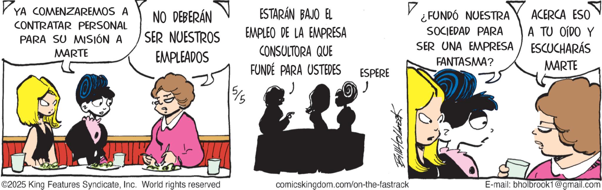 Animated cartoon OCR: PYA COMENZAREMOS A CONTRATAR PERSONAL PARA SU MISIÓN A NO DEBERÁN ESTARÁN BAJO EL ? ¿FUNDÓ NUESTRA SER NUESTROS EMPLEO DE LA EMPRESA MARTE CONSULTORA QUE EMPLEADOS FUNDE PARA USTEDES SOCIEDAD PARA SER UNA EMPRESA FANTASMA? ACERCA ESO A TU OÍDO Y ESCUCHARÁS MARTE ESPERE 5/5 ©2025 King Features SyndicateInc. World rights reserved comicskingdom.com/on-the-fastrack BillHolbrook E-mail: bholbrook1@gmail.com PYA COMENZAREMOS A CONTRATAR PERSONAL PARA SU MISIÓN A NO DEBERÁN ESTARÁN BAJO EL ? ¿ FUNDÓ NUESTRA SER NUESTROS EMPLEO DE LA EMPRESA MARTE CONSULTORA QUE EMPLEADOS FUNDE PARA USTEDES SOCIEDAD PARA SER UNA EMPRESA FANTASMA ? ACERCA ESO A TU OÍDO Y ESCUCHARÁS MARTE ESPERE 5/5 © 2025 King Features SyndicateInc. World rights reserved comicskingdom.com/on-the-fastrack BillHolbrook E - mail : bholbrook1@gmail.com