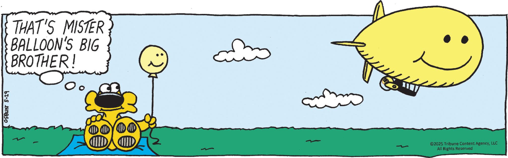 Graphics OCR: OSBUN 5-29 THAT'S MISTER BALLOON'S BIG BROTHER! Oo 0000 CIDAD @2025 Tribune Content AgencyLLC All Rights Reserved OSBUN 5-29 THAT'S MISTER BALLOON'S BIG BROTHER ! Oo 0000 CIDAD @ 2025 Tribune Content AgencyLLC All Rights Reserved