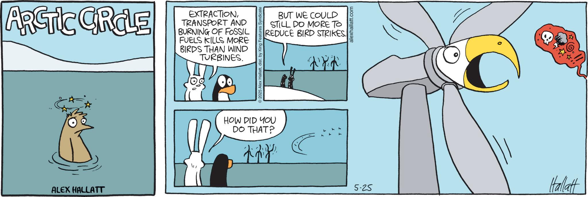 Graphics OCR: ARCTIC GROLE ALEX HALLATT EXTRACTIONTRANSPORT AND BURNING OF FOSSIL FUELS KILLS MORE BIRDS THAN WIND TURBINES. 2025 Alex Hallattdist. by King Features Syndicate HOW DID YOU DO THAT? zzz alexhallatt.com BUT WE COULD STILL DO MORE TO REDUCE BIRD STRIKES. xx 2 Hallatt 5-25 ARCTIC GROLE ALEX HALLATT EXTRACTIONTRANSPORT AND BURNING OF FOSSIL FUELS KILLS MORE BIRDS THAN WIND TURBINES . 2025 Alex Hallattdist . by King Features Syndicate HOW DID YOU DO THAT ? zzz alexhallatt.com BUT WE COULD STILL DO MORE TO REDUCE BIRD STRIKES . xx 2 Hallatt 5-25