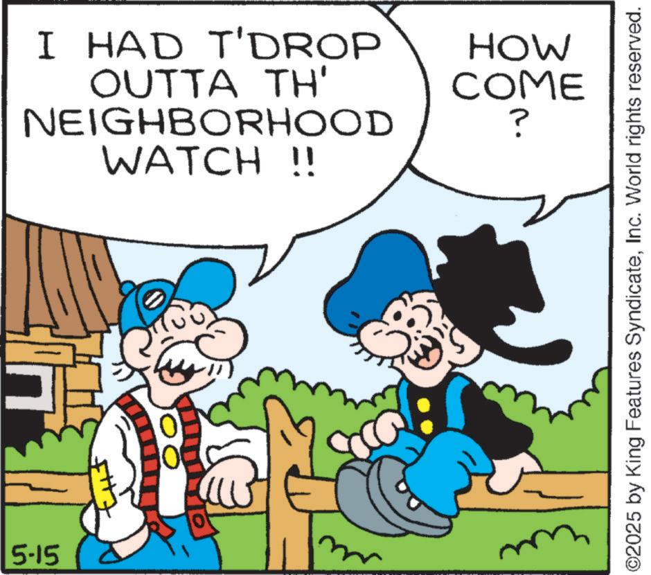 Moustache OCR: 5-15 I HAD T'DROP OUTTA TH' NEIGHBORHOOD WATCH !! MOH COME ? ©2025 by King Features SyndicateInc. World rights reserved. 5-15 I HAD T'DROP OUTTA TH ' NEIGHBORHOOD WATCH !! MOH COME ? © 2025 by King Features SyndicateInc. World rights reserved .