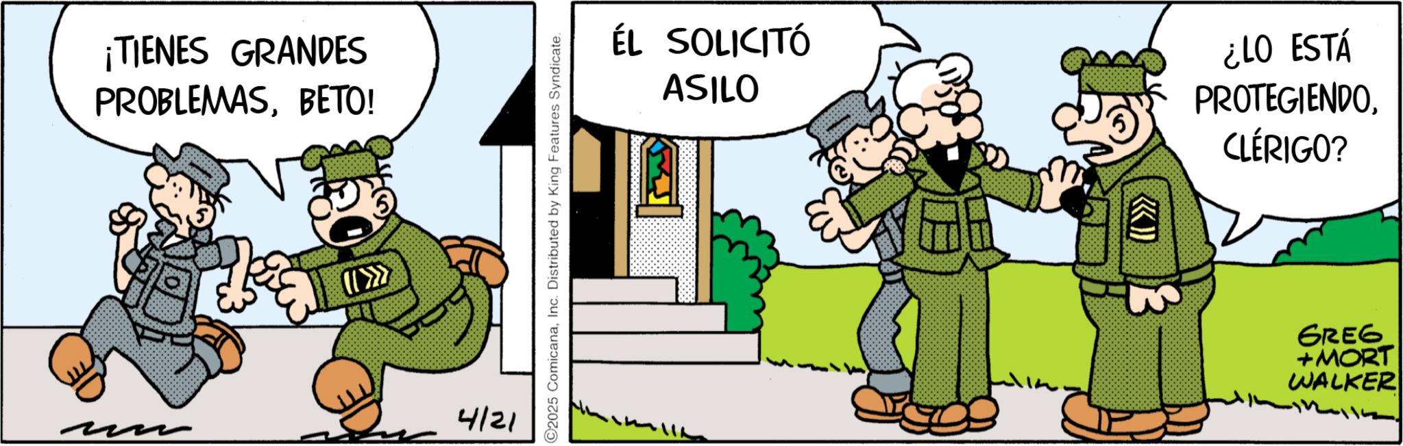 Police officer OCR: ¡TIENES GRANDES PROBLEMASBETO! (I>>> 4121 2025 ComicanaInc. Distributed by King Features Syndicate. ÉL SOLICITÓ ASILO ¿LO ESTÁ PROTEGIENDOCLÉRIGO? GREG +MORT WALKER ¡ TIENES GRANDES PROBLEMASBETO ! ( I >>> 4121 2025 ComicanaInc. Distributed by King Features Syndicate . ÉL SOLICITÓ ASILO ¿ LO ESTÁ PROTEGIENDOCLÉRIGO ? GREG + MORT WALKER