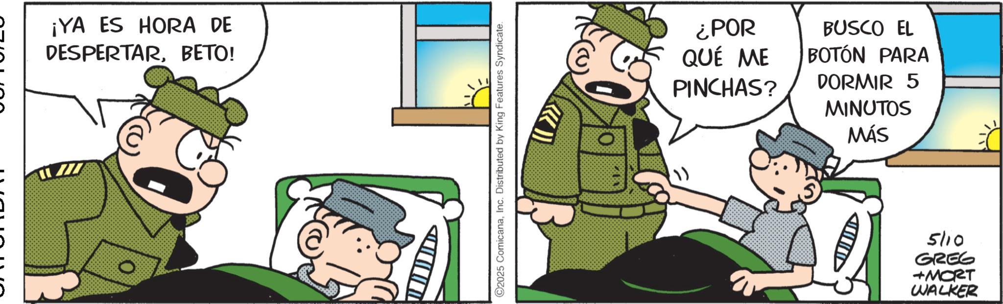 Police officer OCR: ¡YA ES HORA DE DESPERTARBETO! ©2025 ComicanaInc. Distributed by King Features Syndicate. ¿POR QUÉ ME PINCHAS? BUSCO EL BOTÓN PARA DORMIR 5 MINUTOS MÁS 5/10 GREG +MORT WALKER ¡ YA ES HORA DE DESPERTARBETO ! © 2025 ComicanaInc. Distributed by King Features Syndicate . ¿ POR QUÉ ME PINCHAS ? BUSCO EL BOTÓN PARA DORMIR 5 MINUTOS MÁS 5/10 GREG + MORT WALKER