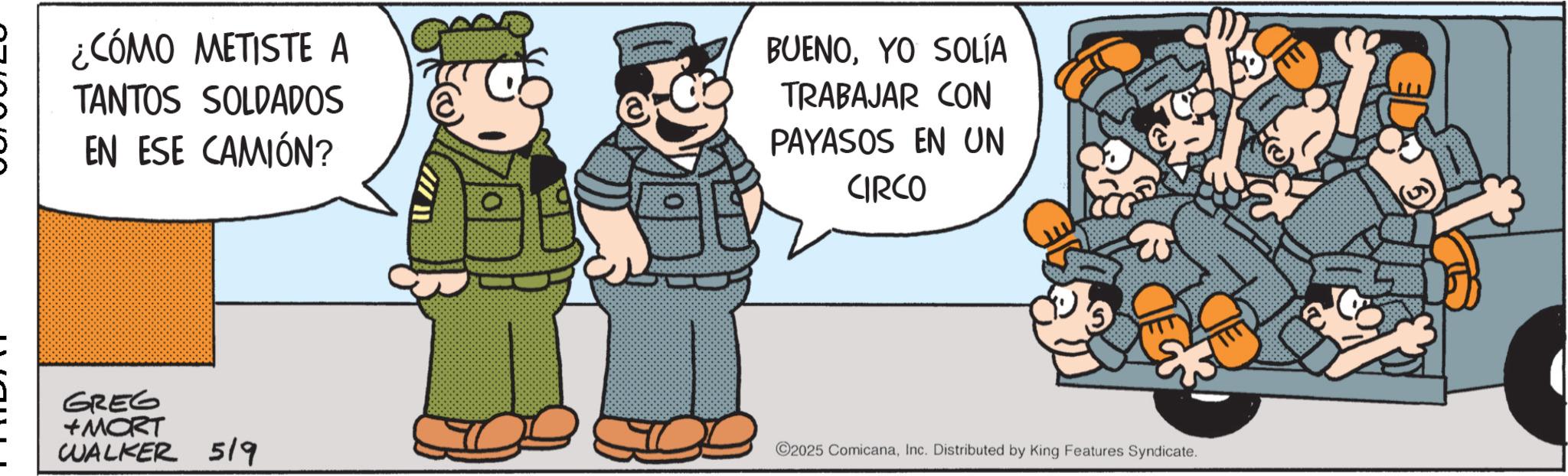 Photo caption OCR: ¿CÓMO METISTE A TANTOS SOLDADOS EN ESE CAMIÓN? BUENOYO SOLÍA TRABAJAR CON PAYASOS EN UN CIRCO GREG +MORT WALKER 519 2025 ComicanaInc. Distributed by King Features Syndicate. ¿ CÓMO METISTE A TANTOS SOLDADOS EN ESE CAMIÓN ? BUENOYO SOLÍA TRABAJAR CON PAYASOS EN UN CIRCO GREG + MORT WALKER 519 2025 ComicanaInc. Distributed by King Features Syndicate .