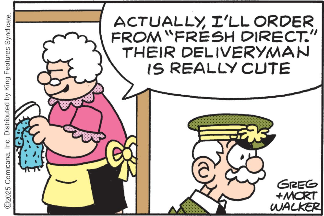 Animation OCR: ©2025 ComicanaInc. Distributed by King Features Syndicate. ACTUALLYI'LL ORDER FROM "FRESH DIRECT." THEIR DELIVERYMAN IS REALLY CUTE GREG +MORT WALKER © 2025 ComicanaInc. Distributed by King Features Syndicate . ACTUALLYI'LL ORDER FROM " FRESH DIRECT . " THEIR DELIVERYMAN IS REALLY CUTE GREG + MORT WALKER