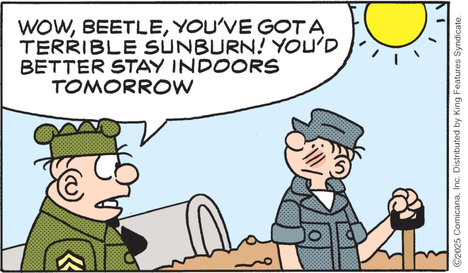 Photo caption OCR: WOWYOU'VE GOTA TERRIBLE SUNBURN! YOU'D BETTER STAY INDOORS TOMORROW 5 K ©2025 ComicanaInc. Distributed by King Features Syndicate. WOWYOU'VE GOTA TERRIBLE SUNBURN ! YOU'D BETTER STAY INDOORS TOMORROW 5 K © 2025 ComicanaInc. Distributed by King Features Syndicate .