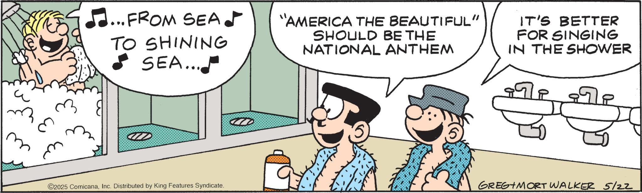 Comic book OCR: m FROM SEA J TO SHINING • SEA... "AMERICA THE BEAUTIFUL" SHOULD BE THE NATIONAL ANTHEM IT'S BETTER FOR SINGING IN THE SHOWER ©2025 ComicanaInc. Distributed by King Features Syndicate. GREGIMORT WALKER 5/22 m FROM SEA J TO SHINING • SEA ... " AMERICA THE BEAUTIFUL " SHOULD BE THE NATIONAL ANTHEM IT'S BETTER FOR SINGING IN THE SHOWER © 2025 ComicanaInc. Distributed by King Features Syndicate . GREGIMORT WALKER 5/22