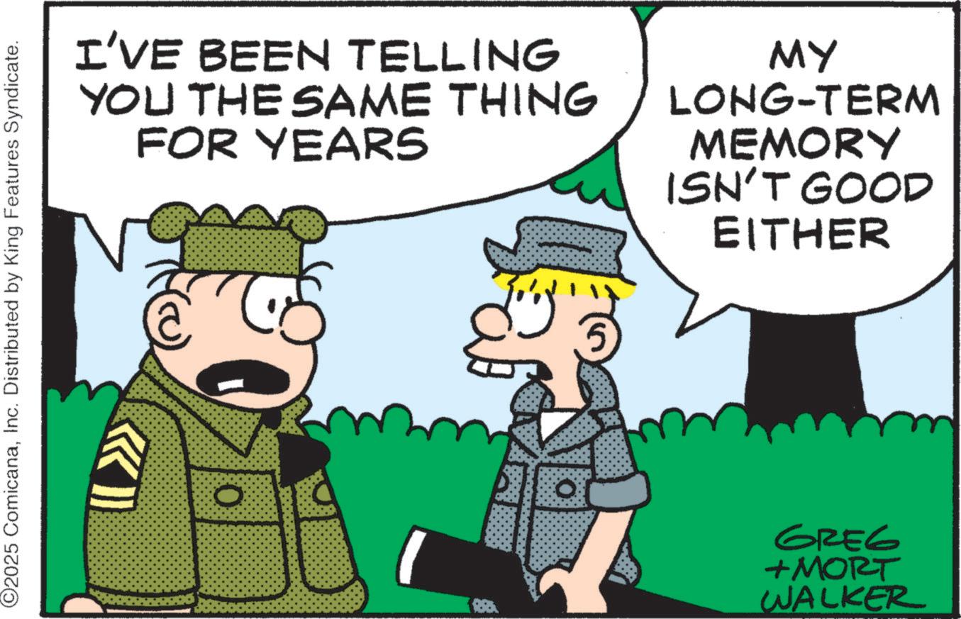 Photo caption OCR: O2025 ComicanaInc. Distributed by King Features Syndicate. I'VE BEEN TELLING YOU THE SAME THING FOR YEARS MY LONG-TERM MEMORY ISN'T GOOD EITHER O GREG +MORT WALKER O2025 ComicanaInc. Distributed by King Features Syndicate . I'VE BEEN TELLING YOU THE SAME THING FOR YEARS MY LONG - TERM MEMORY ISN'T GOOD EITHER O GREG + MORT WALKER