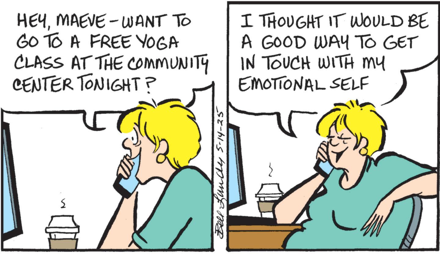 Conversation OCR: M HEYMAEVE-WANT TO GO TO A FREE YOGA CLASS AT THE COMMUNITY CENTER TONIGHT? I THOUGHT IT WOULD BE A GOOD WAY TO GET IN TOUCH WITH MY EMOTIONAL SELF Bell Lundy 5-14-25 M HEYMAEVE - WANT TO GO TO A FREE YOGA CLASS AT THE COMMUNITY CENTER TONIGHT ? I THOUGHT IT WOULD BE A GOOD WAY TO GET IN TOUCH WITH MY EMOTIONAL SELF Bell Lundy 5-14-25