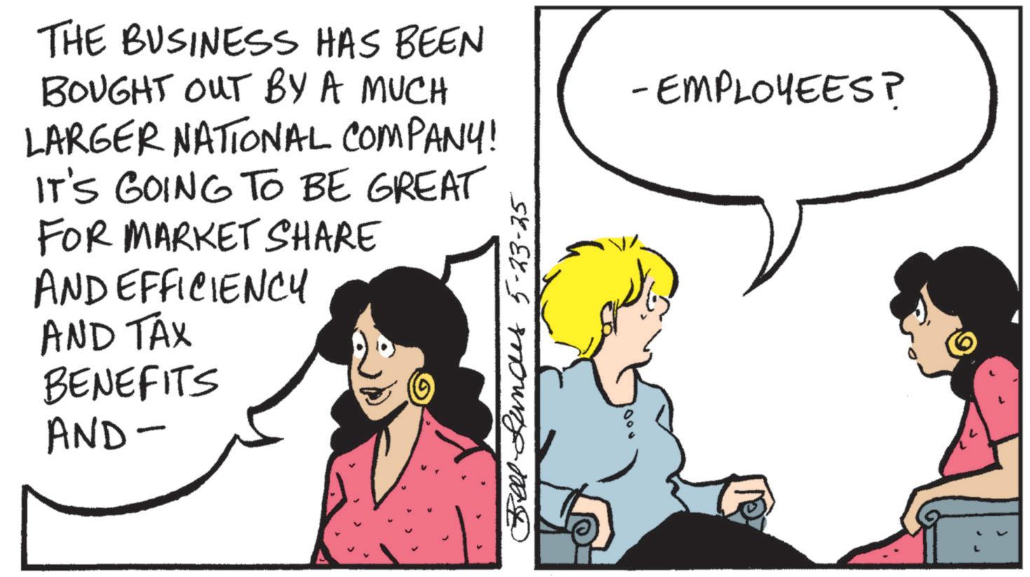 Happiness OCR: THE BUSINESS HAS BEEN BOUGHT OUT BY A MUCH LARGER NATIONAL COMPANY! IT'S GOING TO BE GREAT FOR MARKET SHARE AND EFFICIENCY AND TAX BENEFITS AND- Bellunes 5-23-25 - EMPLOYEES? THE BUSINESS HAS BEEN BOUGHT OUT BY A MUCH LARGER NATIONAL COMPANY ! IT'S GOING TO BE GREAT FOR MARKET SHARE AND EFFICIENCY AND TAX BENEFITS AND- Bellunes 5-23-25 - EMPLOYEES ?