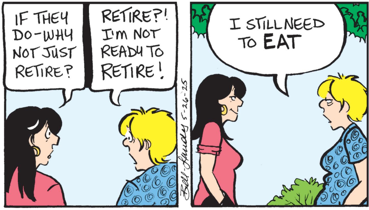 Animation OCR: IF THEY DO-WHY NOT JUST RETIRE? RETIRE?! I'M NOT READY TO RETIRE! I STILL NEED TO EAT Bell-fund 5-26-25 IF THEY DO - WHY NOT JUST RETIRE ? RETIRE ?! I'M NOT READY TO RETIRE ! I STILL NEED TO EAT Bell - fund 5-26-25