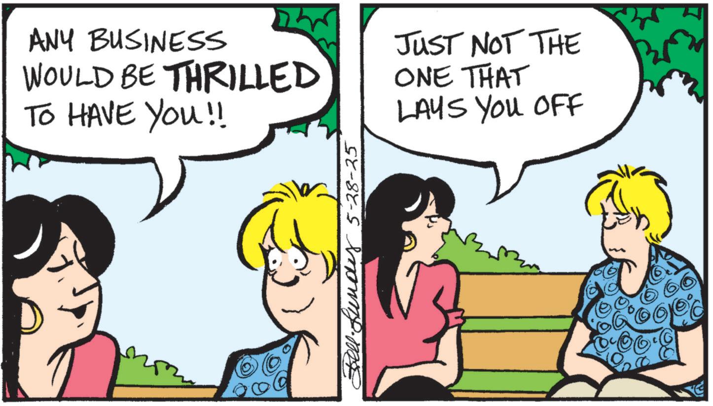 Comic book OCR: ANY BUSINESS WOULD BE THRILLED TO HAVE YOU!! JUST NOT THE ONE THAT LAYS YOU OFF Br - 5-28-25 ANY BUSINESS WOULD BE THRILLED TO HAVE YOU !! JUST NOT THE ONE THAT LAYS YOU OFF Br - 5-28-25