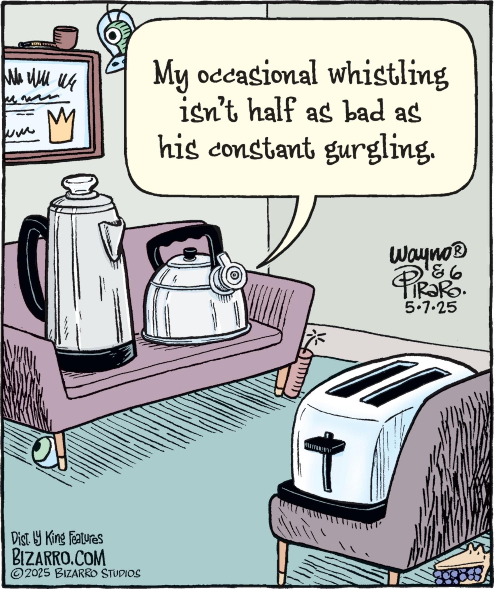 Photo caption OCR: ?? ???? ww M My occasional whistling isn't half as bad as his constant gurgling. Dist. by King Features BIZARRO.COM 2025 BIZARRO STUDIOS Wayno? 86 5.7.25 ?? ???? ww M My occasional whistling isn't half as bad as his constant gurgling . Dist . by King Features BIZARRO.COM 2025 BIZARRO STUDIOS Wayno? 86 5.7.25