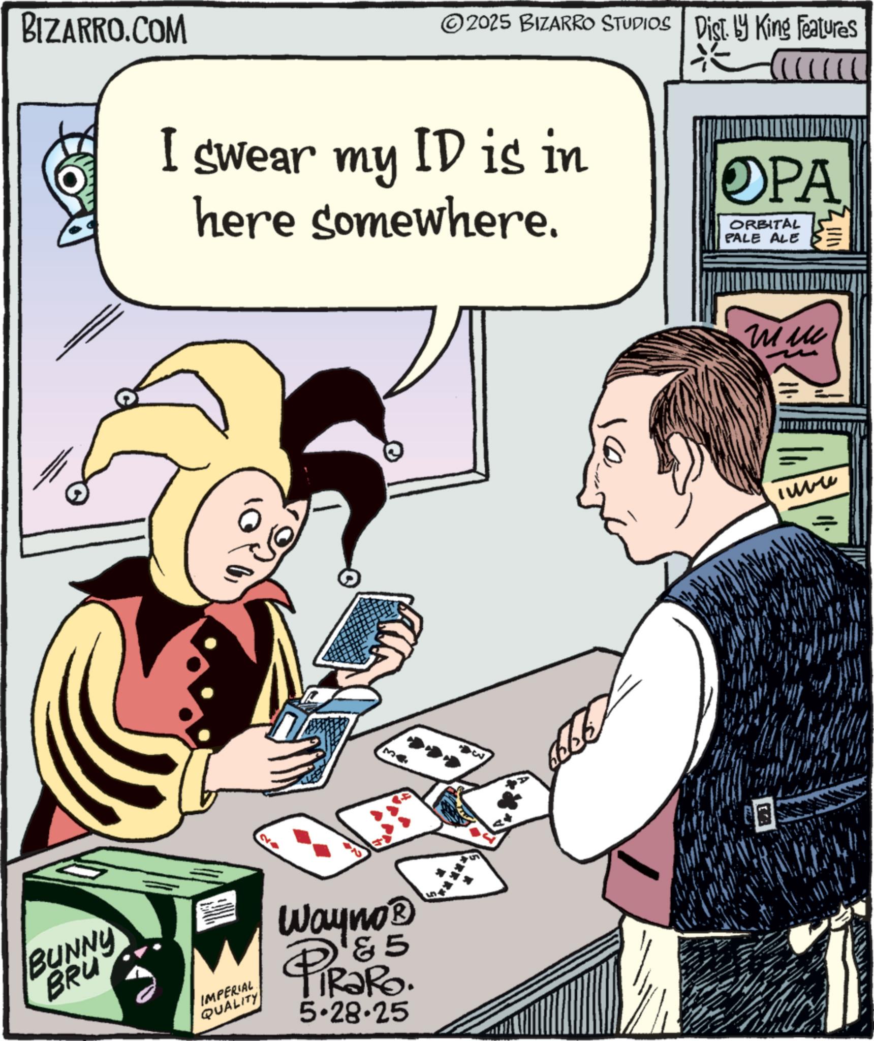 Graphics OCR: ©2025 BIZARRO STUDIOS Dist. by King Features BIZARRO.COM I swear my ID is in BUNNY BRU here somewhere. IMPERIAL QUALITY Wayno? 4 PiRaRo. & 5 5.28.25 OPA ORBITAL PALE ALE ?? luve 11. © 2025 BIZARRO STUDIOS Dist . by King Features BIZARRO.COM I swear my ID is in BUNNY BRU here somewhere . IMPERIAL QUALITY Wayno? 4 PiRaRo . & 5 5.28.25 OPA ORBITAL PALE ALE ?? luve 11 .