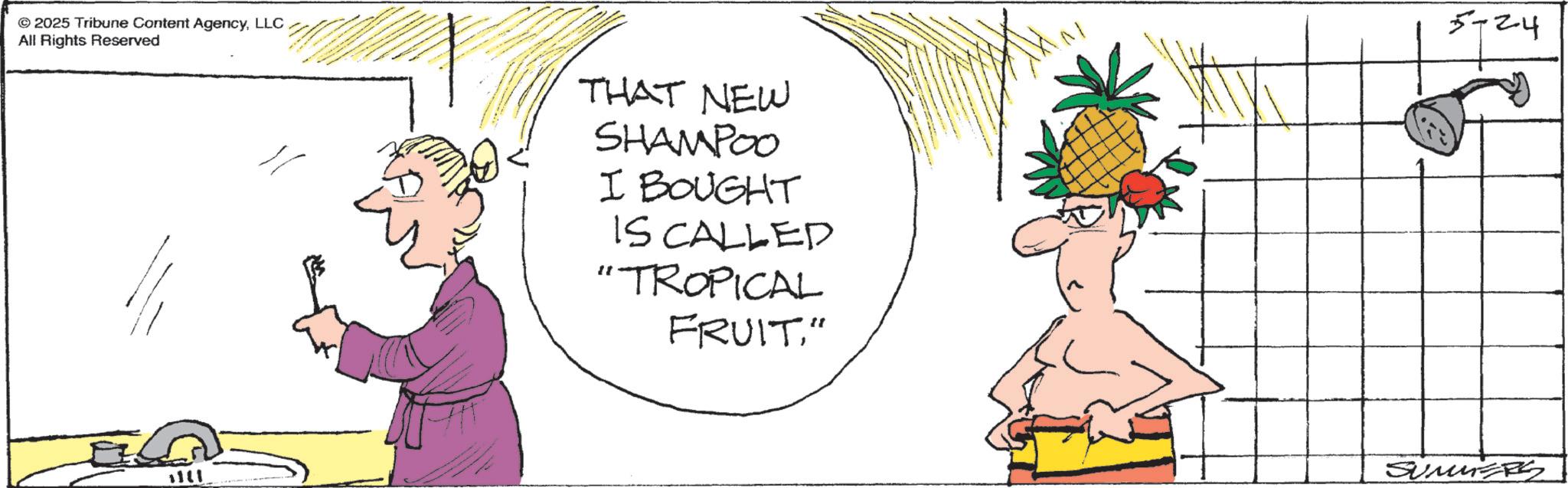 Natural foods OCR: © 2025 Tribune Content AgencyLLC All Rights Reserved // THAT NEW SHAMPOO I BOUGHT IS CALLED "TROPICAL FRUIT" 1181 M 5-24 SUMERS © 2025 Tribune Content AgencyLLC All Rights Reserved // THAT NEW SHAMPOO I BOUGHT IS CALLED " TROPICAL FRUIT " 1181 M 5-24 SUMERS