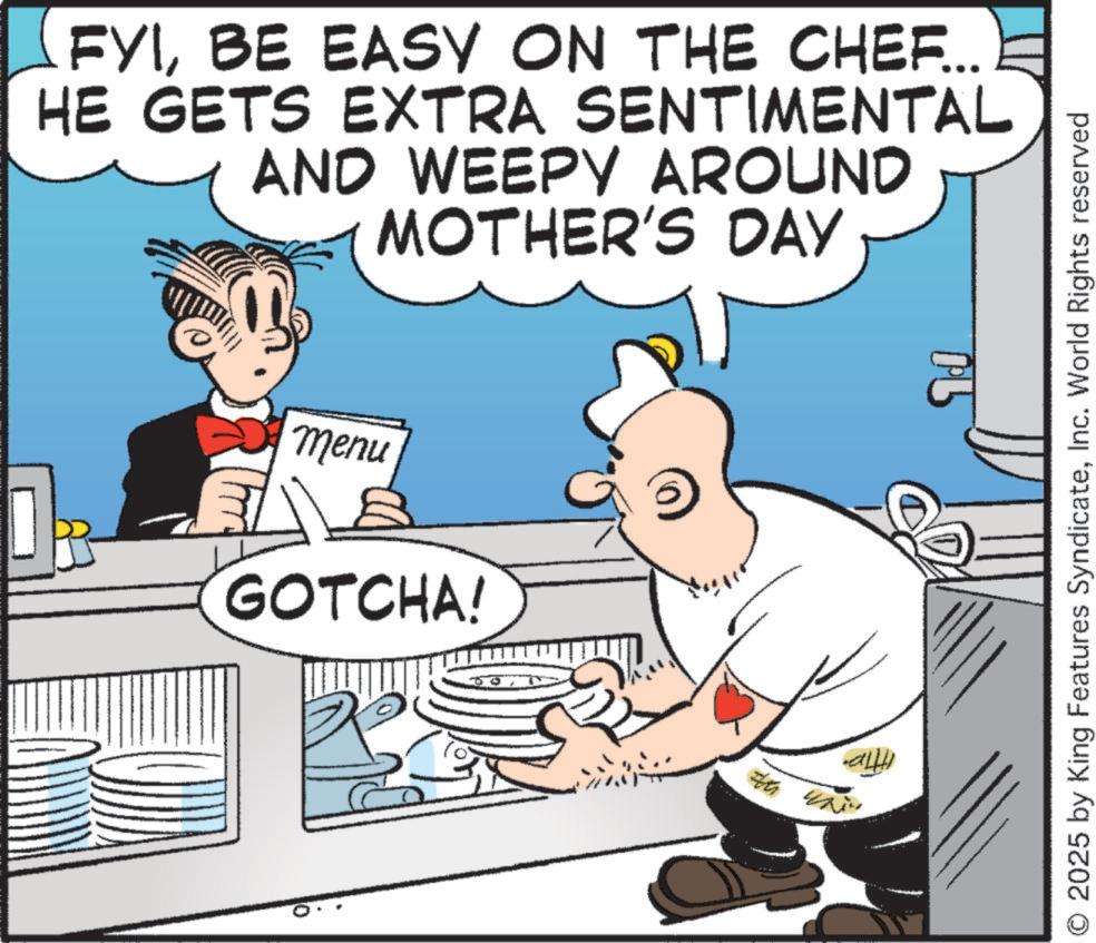 Animated cartoon OCR: FYIBE EASY ON THE CHEF... HE GETS EXTRA SENTIMENTAL AND WEEPY AROUND MOTHER'S DAY menu GOTCHA! O 2025 by King Features SyndicateInc. World Rights reserved FYIBE EASY ON THE CHEF ... HE GETS EXTRA SENTIMENTAL AND WEEPY AROUND MOTHER'S DAY menu GOTCHA ! O 2025 by King Features SyndicateInc. World Rights reserved