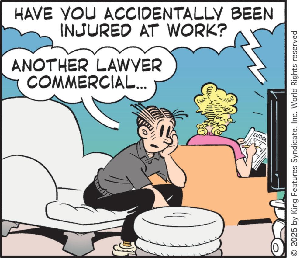Photo caption OCR: HAVE YOU ACCIDENTALLY BEEN INJURED AT WORK? ANOTHER LAWYER COMMERCIAL... ??? SUDON 2025 by King Features SyndicateInc. World Rights reserved HAVE YOU ACCIDENTALLY BEEN INJURED AT WORK ? ANOTHER LAWYER COMMERCIAL ... ??? SUDON 2025 by King Features SyndicateInc. World Rights reserved