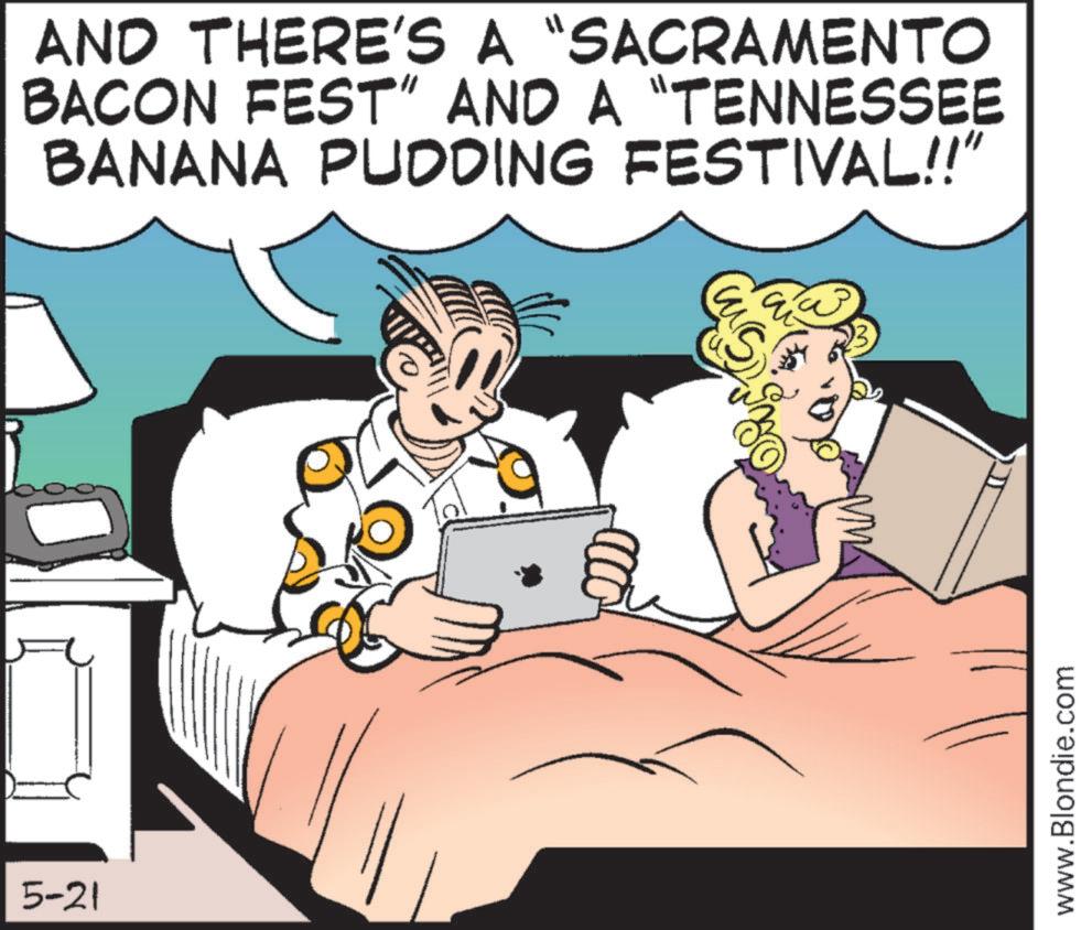 Comic book OCR: 5-21 AND THERE'S A "SACRAMENTO BACON FEST" AND A "TENNESSEE BANANA PUDDING FESTIVAL!!" www.Blondie.com 5-21 AND THERE'S A " SACRAMENTO BACON FEST " AND A " TENNESSEE BANANA PUDDING FESTIVAL !! " www.Blondie.com