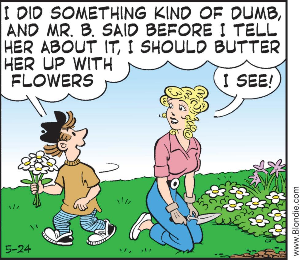 Animated cartoon OCR: 1// 5-24 I DID SOMETHING KIND OF DUMBAND MR. B. SAID BEFORE I TELL HER ABOUT ITI SHOULD BUTTER HER UP WITH FLOWERS I SEE! www.Blondie.com 1 // 5-24 I DID SOMETHING KIND OF DUMBAND MR . B. SAID BEFORE I TELL HER ABOUT ITI SHOULD BUTTER HER UP WITH FLOWERS I SEE ! www.Blondie.com
