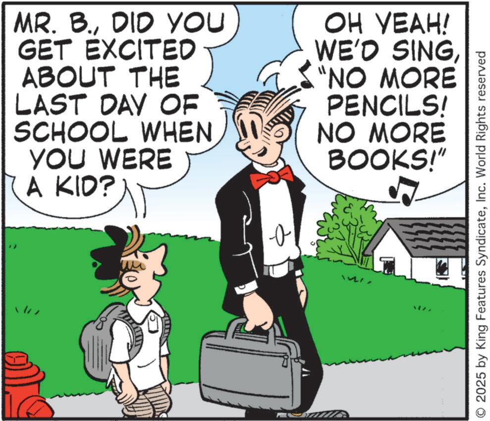 Animation OCR: MR. B.DID YOU GET EXCITED ABOUT THE LAST DAY OF SCHOOL WHEN WERE YOU A KID? OH YEAH! WE'D SING"NO MORE PENCILS! NO MORE BOOKS!" O 2025 by King Features SyndicateInc. World Rights reserved MR . B.DID YOU GET EXCITED ABOUT THE LAST DAY OF SCHOOL WHEN WERE YOU A KID ? OH YEAH ! WE'D SING" NO MORE PENCILS ! NO MORE BOOKS ! " O 2025 by King Features SyndicateInc. World Rights reserved