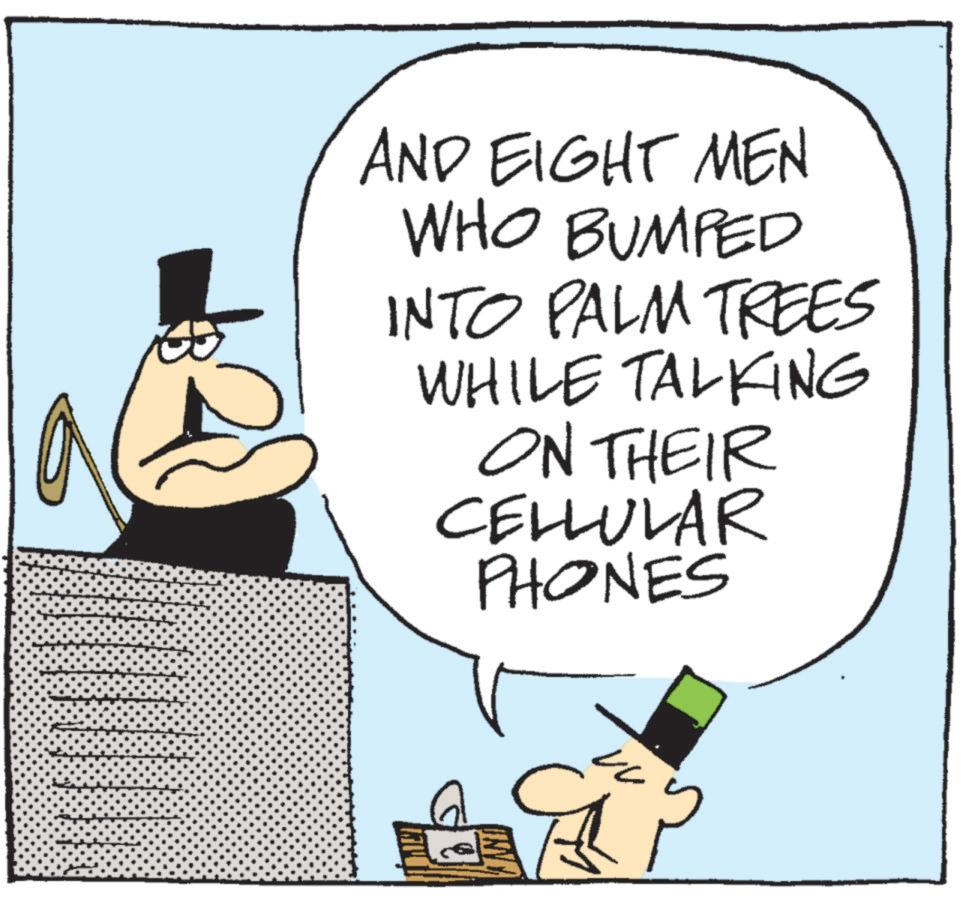 Animated cartoon OCR: AND EIGHT MEN WHO BUMPED INTO PALM TREES WHILE TALKING ON THEIR CELLULAR PHONES ???? AND EIGHT MEN WHO BUMPED INTO PALM TREES WHILE TALKING ON THEIR CELLULAR PHONES ????