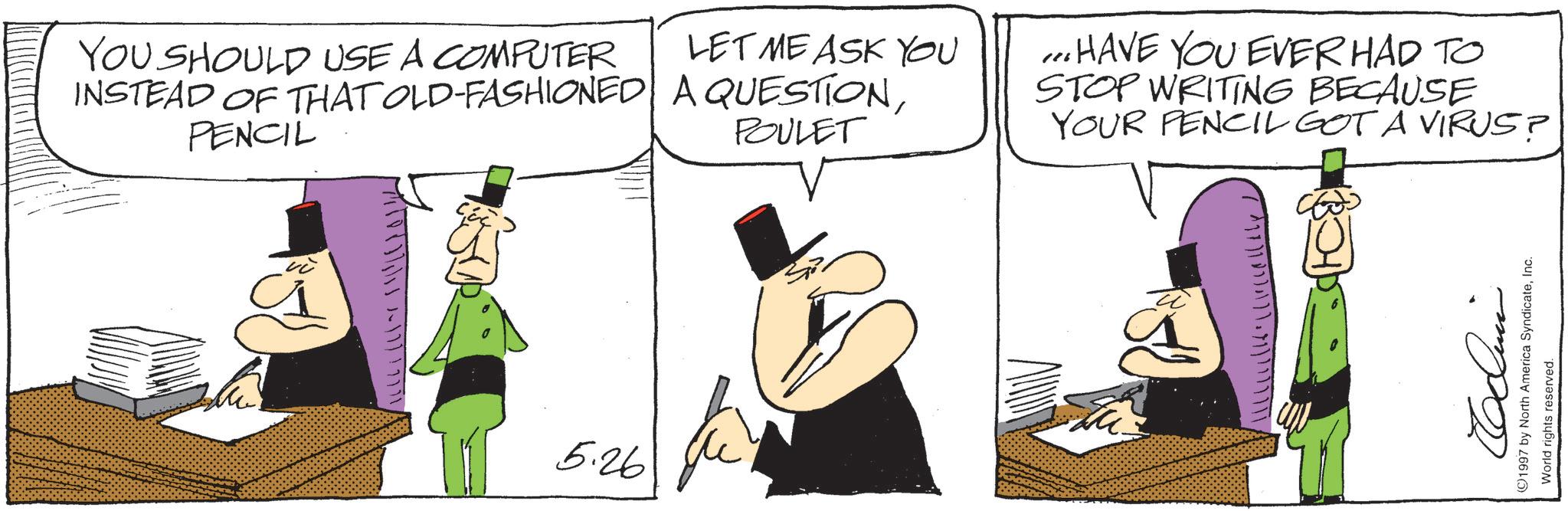 Graphics OCR: YOU SHOULD USE A COMPUTER LET ME ASK YOU INSTEAD OF THAT OLD-FASHIONED A QUESTIONPENCIL POULET ...HAVE YOU EVER HAD TO STOP WRITING BECAUSE YOUR PENCIL GOT A VIRUS? Ju17717771 5.26 1997 by North America SyndicateInc. World rights reserved. ???? YOU SHOULD USE A COMPUTER LET ME ASK YOU INSTEAD OF THAT OLD - FASHIONED A QUESTIONPENCIL POULET ... HAVE YOU EVER HAD TO STOP WRITING BECAUSE YOUR PENCIL GOT A VIRUS ? Ju17717771 5.26 1997 by North America SyndicateInc. World rights reserved . ????