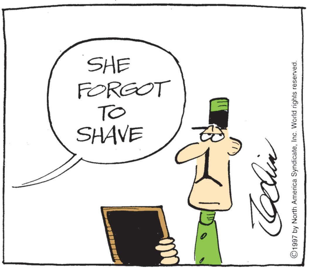 Fiction OCR: FORGOT SHE ?? SHAVE © 1997 by North America SyndicateInc. World rights reserved. FORGOT SHE ?? SHAVE © 1997 by North America SyndicateInc. World rights reserved .