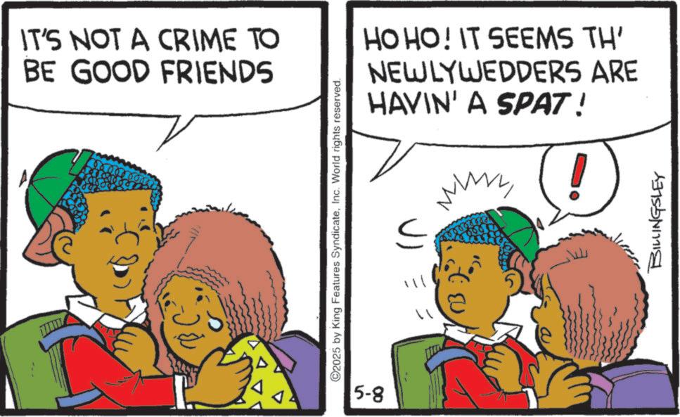 Photo caption OCR: IT'S NOT A CRIME TO BE GOOD FRIENDS HO HO! IT SEEMS TH' NEWLYWEDDERS ARE HAVIN' A SPAT! ©2025 by King Features SyndicateInc. World rights reserved. 5-8 ?? 1000 111 W BILLINGSLEY IT'S NOT A CRIME TO BE GOOD FRIENDS HO HO ! IT SEEMS TH ' NEWLYWEDDERS ARE HAVIN ' A SPAT ! © 2025 by King Features SyndicateInc. World rights reserved . 5-8 ?? 1000 111 W BILLINGSLEY