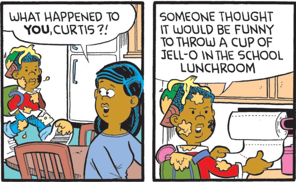 Publication OCR: WHAT HAPPENED TO YOUCURTIS ?! SOMEONE THOUGHT IT WOULD BE FUNNY TO THROW A CUP OF JELL-O IN THE SCHOOL LUNCHROOM WHAT HAPPENED TO YOUCURTIS ? ! SOMEONE THOUGHT IT WOULD BE FUNNY TO THROW A CUP OF JELL - O IN THE SCHOOL LUNCHROOM
