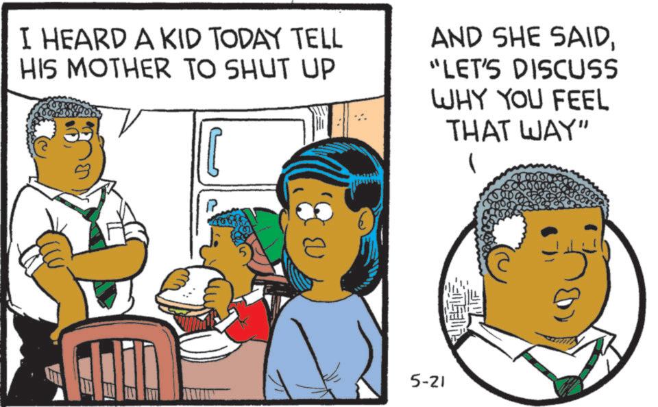 OCR: I HEARD A KID TODAY TELL HIS MOTHER TO SHUT UP AND SHE SAID"LET'S DISCUSS WHY YOU FEEL THAT WAY" P 5-21 I HEARD A KID TODAY TELL HIS MOTHER TO SHUT UP AND SHE SAID" LET'S DISCUSS WHY YOU FEEL THAT WAY " P 5-21