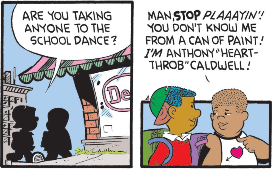 Photo caption OCR: ARE YOU TAKING ANYONE TO THE SCHOOL DANCE? ??? MANSTOP PLAAAYIN!! YOU DON'T KNOW ME FROM A CAN OF PAINT! I'M ANTHONY "HEART- THROB" CALDWELL! De ? ARE YOU TAKING ANYONE TO THE SCHOOL DANCE ? ??? MANSTOP PLAAAYIN !! YOU DON'T KNOW ME FROM A CAN OF PAINT ! I'M ANTHONY " HEART- THROB " CALDWELL ! De ?