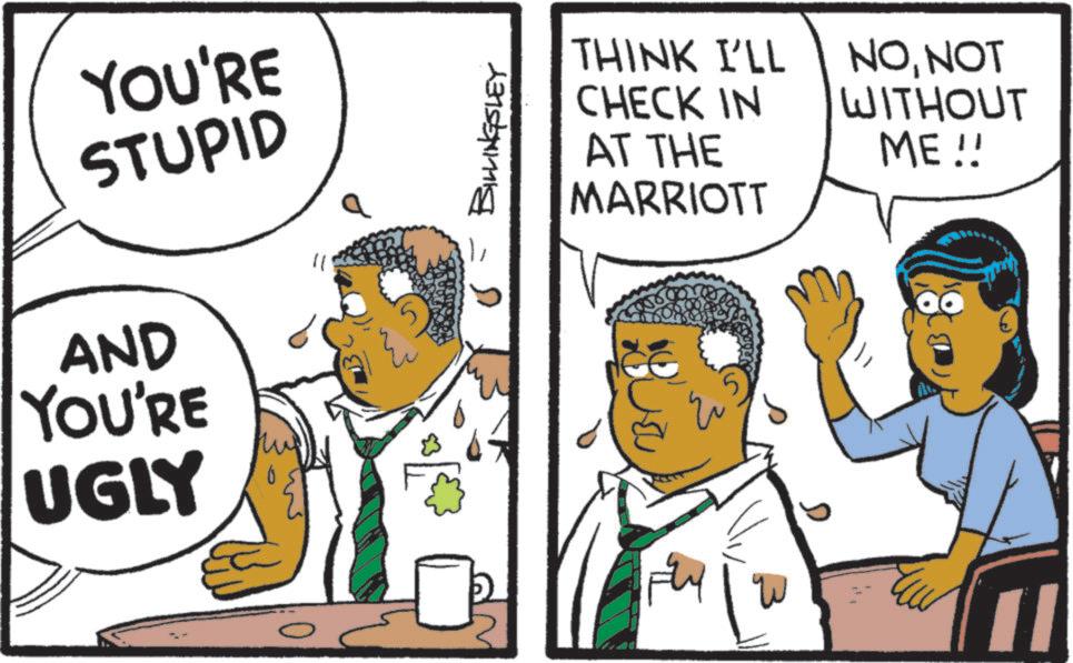 Animated cartoon OCR: YOU'RE STUPID AND YOU'RE UGLY "1 5 BILLINGSLEY Fly THINK I'LL CHECK IN AT THE MARRIOTT NONOT WITHOUT ME !! E YOU'RE STUPID AND YOU'RE UGLY " 1 5 BILLINGSLEY Fly THINK I'LL CHECK IN AT THE MARRIOTT NONOT WITHOUT ME !! E