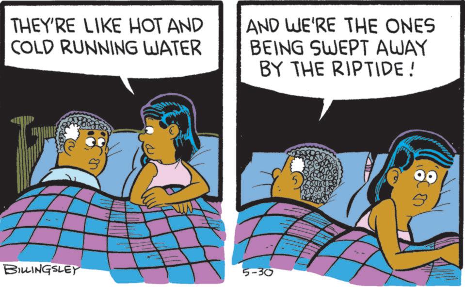 Pleased OCR: THEY'RE LIKE HOT AND COLD RUNNING WATER AND WE'RE THE ONES BEING SWEPT AWAY BY THE RIPTIDE! BILLINGSLEY 5-30 5 THEY'RE LIKE HOT AND COLD RUNNING WATER AND WE'RE THE ONES BEING SWEPT AWAY BY THE RIPTIDE ! BILLINGSLEY 5-30 5