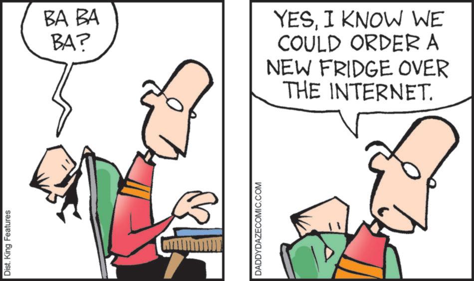 Diagram OCR: Dist. King Features BA BA BA? YESI KNOW WE COULD ORDER A NEW FRIDGE OVER THE INTERNET. DADDYDAZECOMIC.COM Dist . King Features BA BA BA ? YESI KNOW WE COULD ORDER A NEW FRIDGE OVER THE INTERNET . DADDYDAZECOMIC.COM