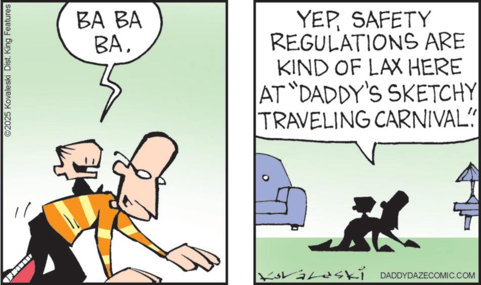 Animated cartoon OCR: ©2025 Kovaleski Dist. King Features BA BA BA. YEPSAFETY REGULATIONS ARE KIND OF LAX HERE AT "DADDY'S SKETCHY TRAVELING CARNIVAL" Koralaski DADDYDAZECOMIC.COM © 2025 Kovaleski Dist . King Features BA BA BA . YEPSAFETY REGULATIONS ARE KIND OF LAX HERE AT " DADDY'S SKETCHY TRAVELING CARNIVAL " Koralaski DADDYDAZECOMIC.COM