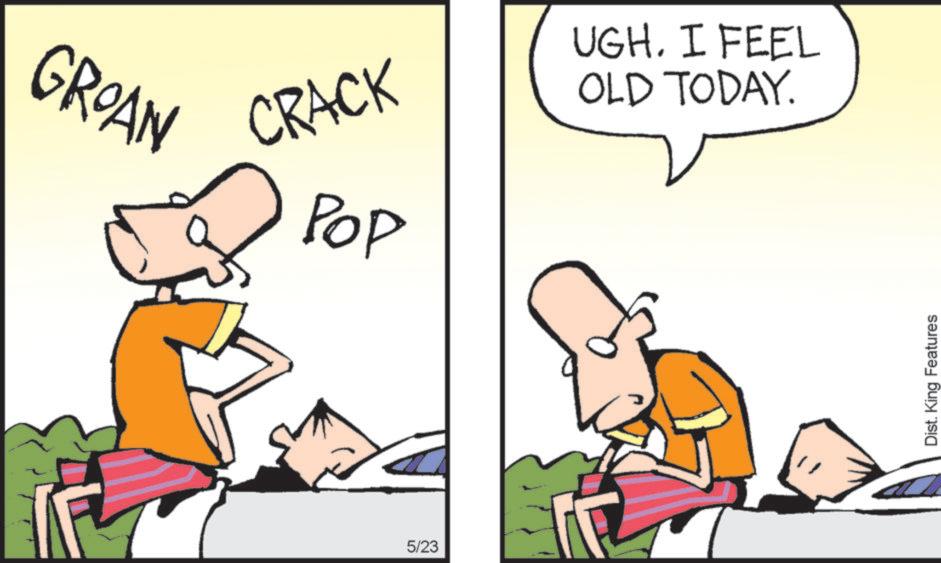 Fiction OCR: GROAN CRACK Pop 5/23 UGH. I FEEL OLD TODAY. Dist. King Features GROAN CRACK Pop 5/23 UGH . I FEEL OLD TODAY . Dist . King Features