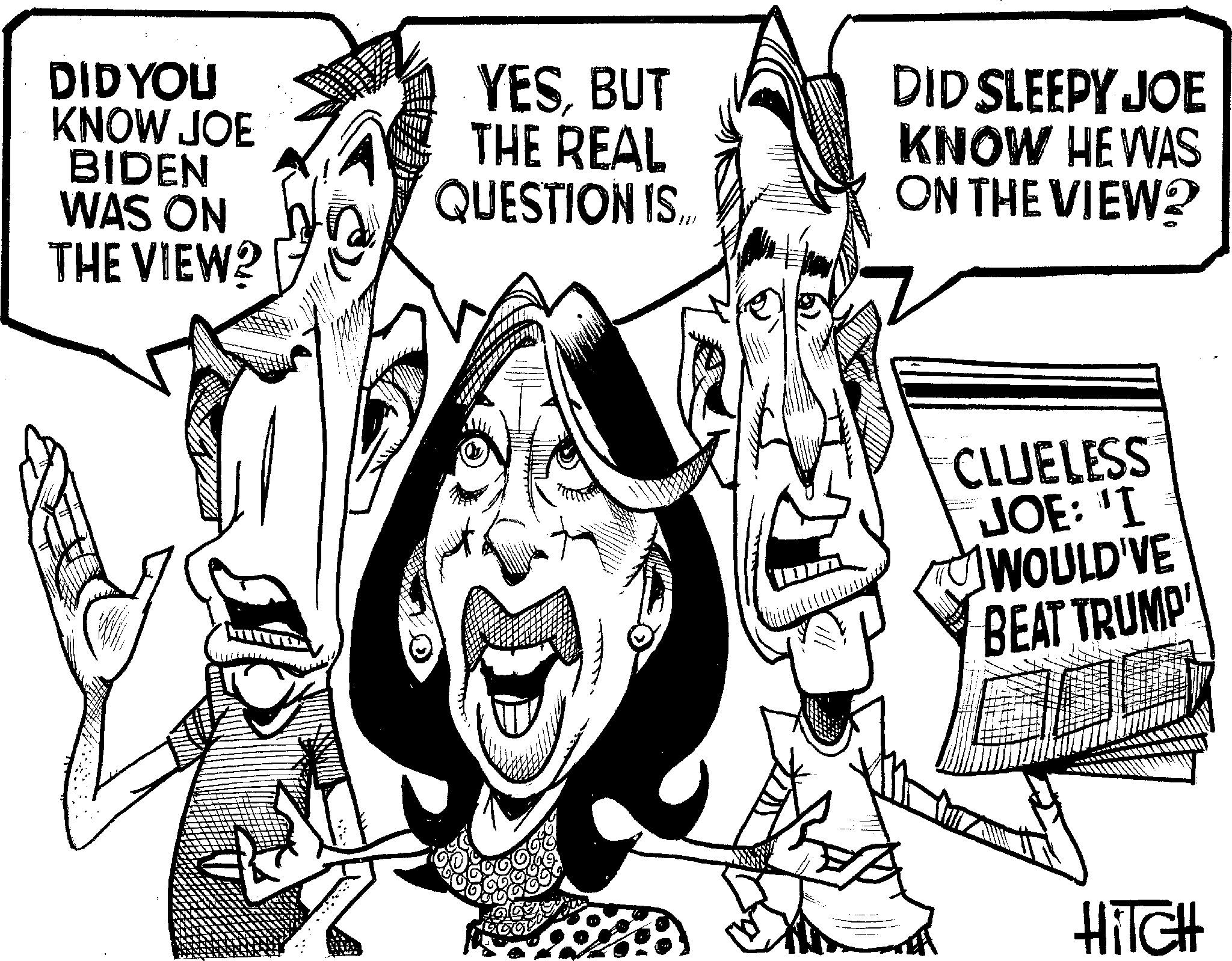 Photo caption OCR: DID YOU KNOW JOE BIDEN WAS ON THE VIEW? YESBUT DID SLEEPY JOE THE REAL QUESTION IS.. KNOW HE WAS ON THE VIEW? CLUELESS JOE: 'I WOULD'VE BEAT TRUMP' HITCH DID YOU KNOW JOE BIDEN WAS ON THE VIEW ? YESBUT DID SLEEPY JOE THE REAL QUESTION IS .. KNOW HE WAS ON THE VIEW ? CLUELESS JOE : ' I WOULD'VE BEAT TRUMP ' HITCH