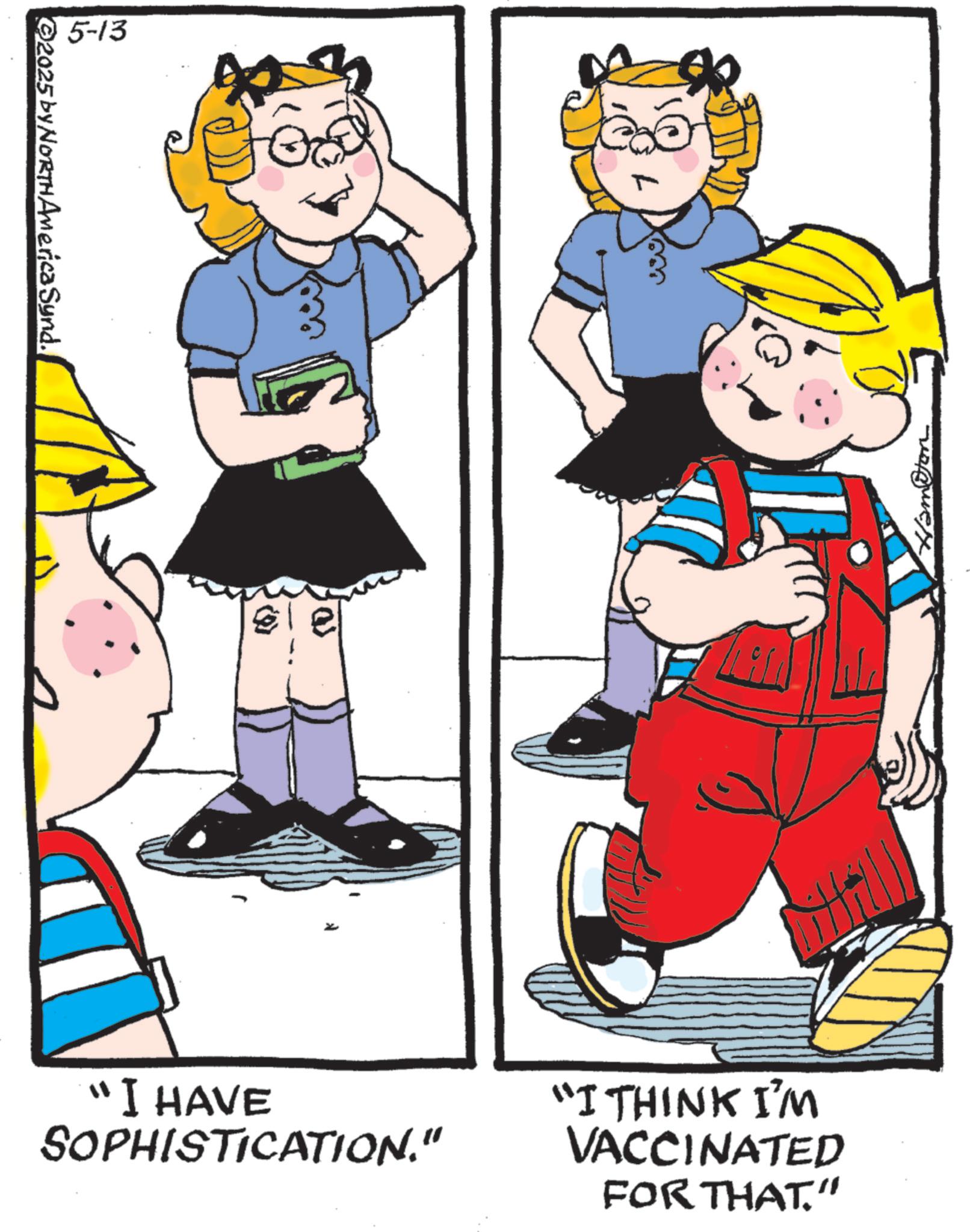 Comics OCR: 2025 by NORTH America Synd. 5-13 "I HAVE SOPHISTICATION." "I THINK I'M VACCINATED FOR THAT." Hampton 2025 by NORTH America Synd . 5-13 " I HAVE SOPHISTICATION . " " I THINK I'M VACCINATED FOR THAT . " Hampton